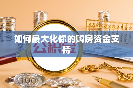 钢城如何最大化你的购房资金支持