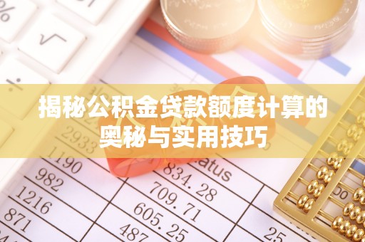 钢城揭秘公积金贷款额度计算的奥秘与实用技巧