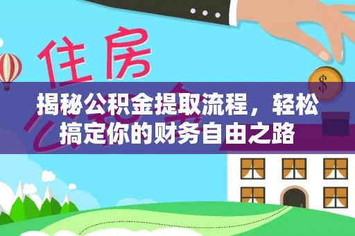 钢城揭秘公积金提取流程，轻松搞定你的财务自由之路