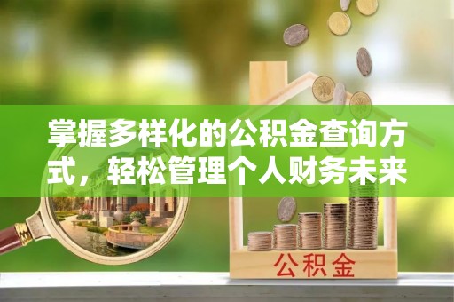 钢城掌握多样化的公积金查询方式，轻松管理个人财务未来