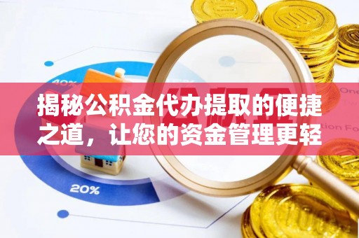 钢城揭秘公积金代办提取的便捷之道，让您的资金管理更轻松