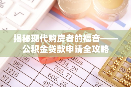 钢城揭秘现代购房者的福音——公积金贷款申请全攻略