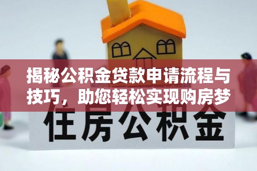 钢城揭秘公积金贷款申请流程与技巧，助您轻松实现购房梦