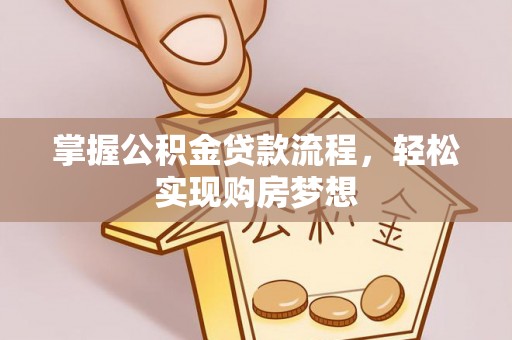 钢城掌握公积金贷款流程，轻松实现购房梦想