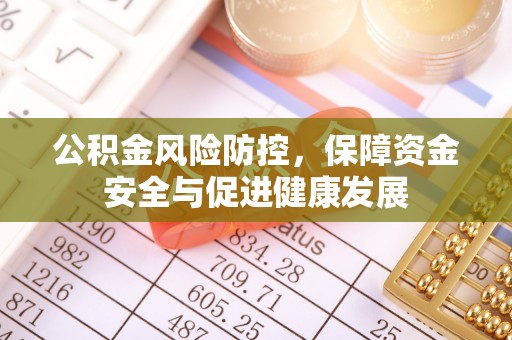 钢城公积金风险防控，保障资金安全与促进健康发展