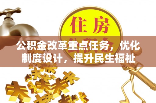 钢城公积金改革重点任务，优化制度设计，提升民生福祉