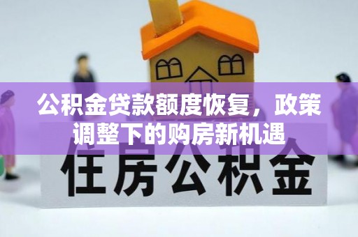 钢城公积金贷款额度恢复，政策调整下的购房新机遇