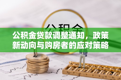 钢城公积金贷款调整通知，政策新动向与购房者的应对策略