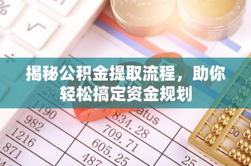 钢城揭秘公积金提取流程，助你轻松搞定资金规划