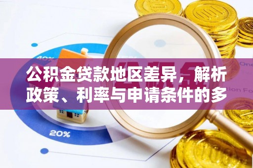 钢城公积金贷款地区差异，解析政策、利率与申请条件的多维影响
