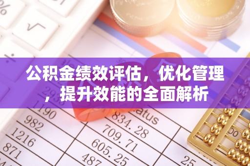 钢城公积金绩效评估，优化管理，提升效能的全面解析