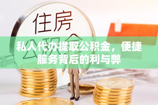 钢城私人代办提取公积金，便捷服务背后的利与弊