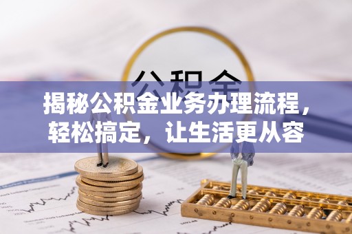 钢城揭秘公积金业务办理流程，轻松搞定，让生活更从容